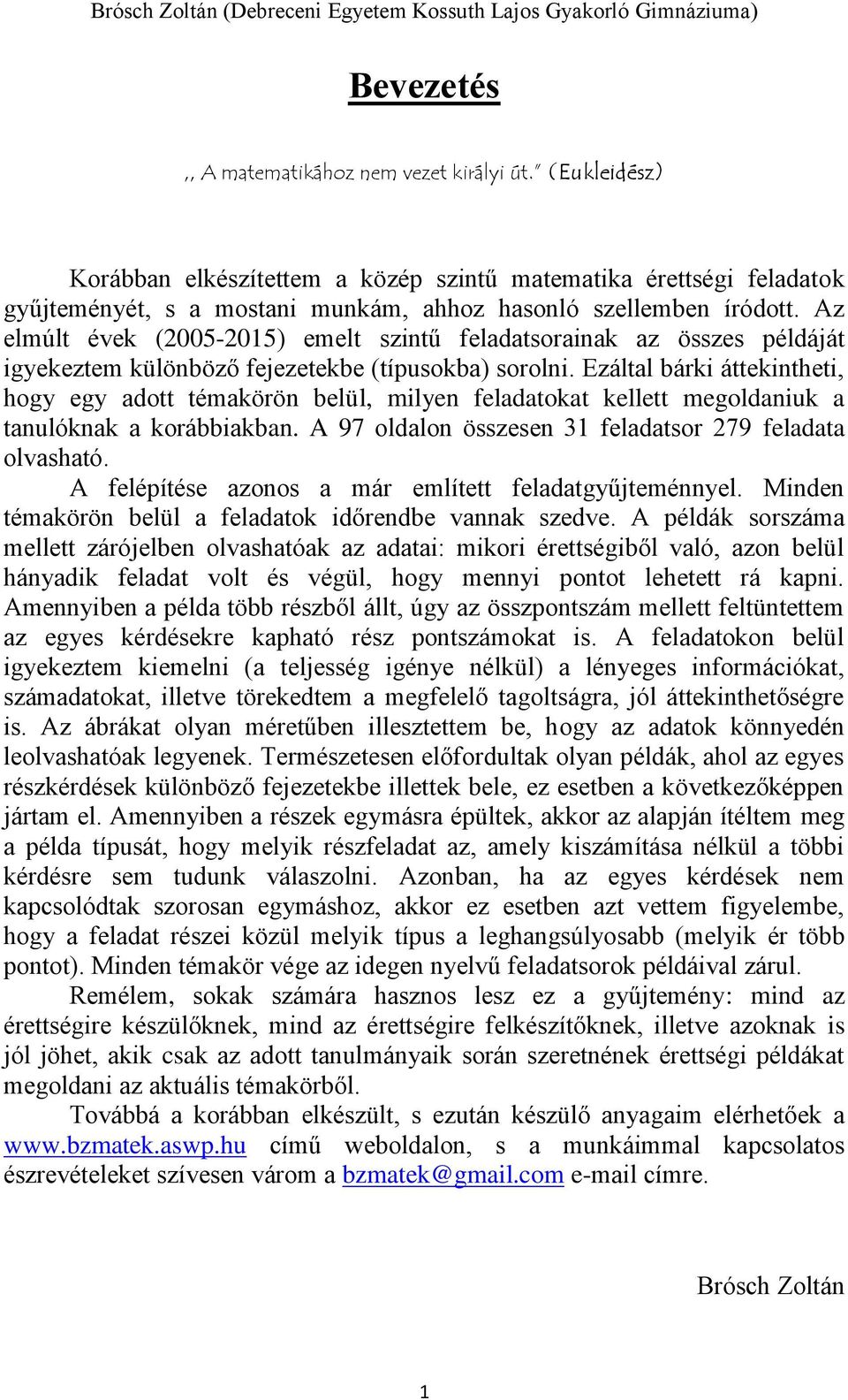 Ezáltal bárki áttekintheti, hogy egy adott témakörön belül, milyen feladatokat kellett megoldaniuk a tanulóknak a korábbiakban. A 97 oldalon összesen 31 feladatsor 279 feladata olvasható.