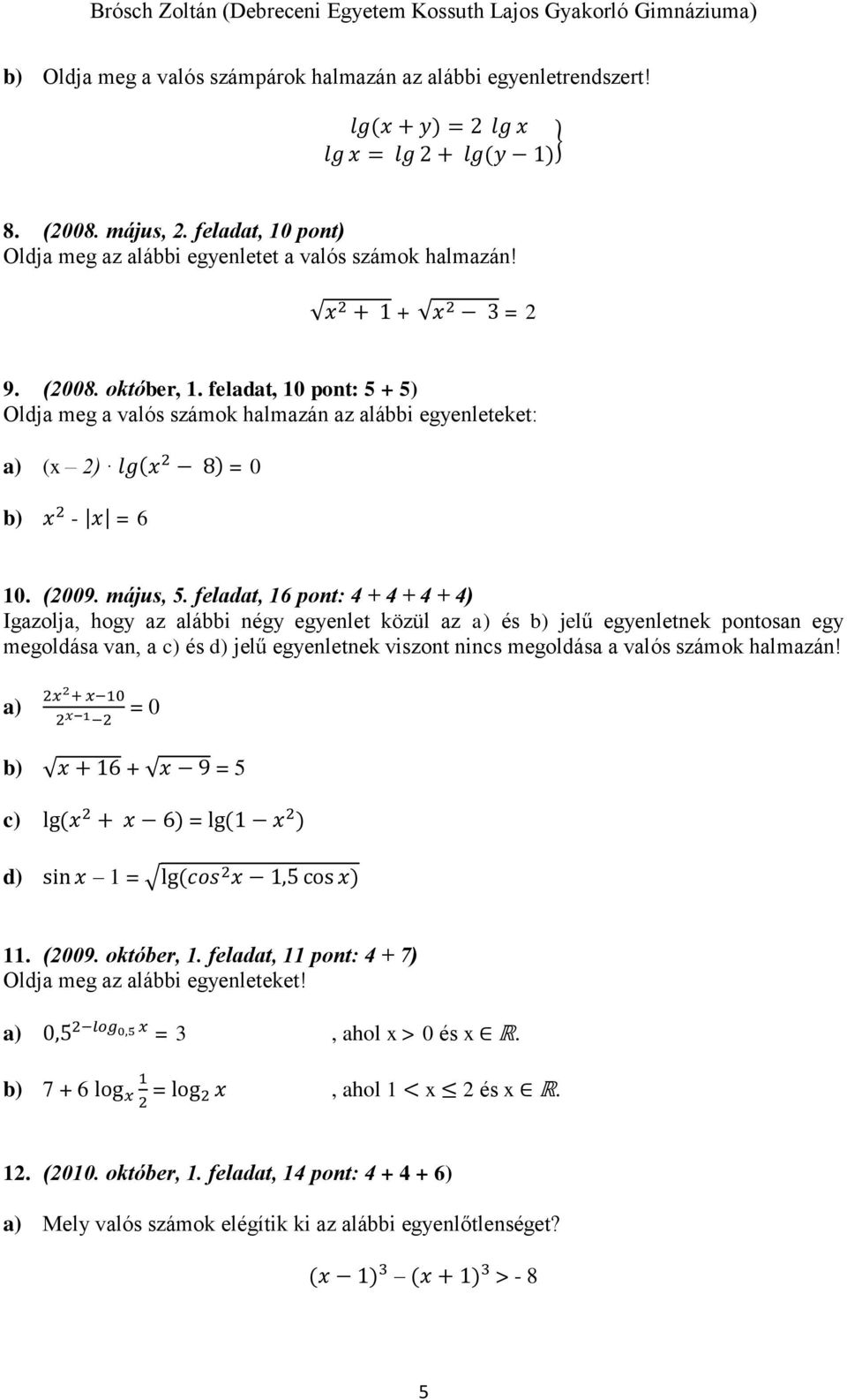 feladat, 10 pont: 5 + 5) Oldja meg a valós számok halmazán az alábbi egyenleteket: a) (x 2) lg(x 2 8) = 0 b) x 2 - x = 6 10. (2009. május, 5.