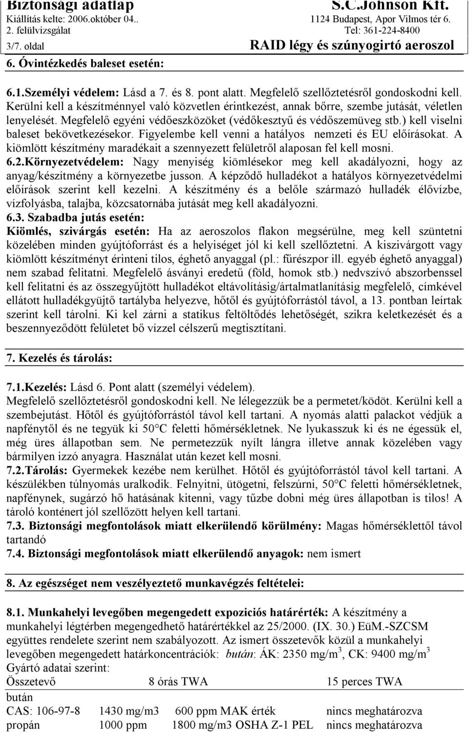 ) kell viselni baleset bekövetkezésekor. Figyelembe kell venni a hatályos nemzeti és EU előírásokat. A kiömlött készítmény maradékait a szennyezett felületről alaposan fel kell mosni. 6.2.