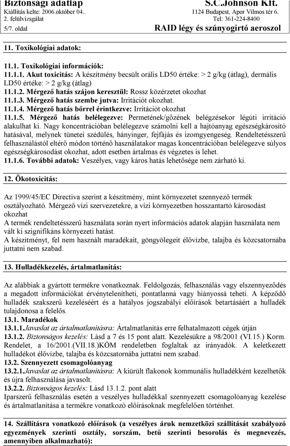 Mérgező hatás belélegezve: Permetének/gőzének belégzésekor légúti irritáció alakulhat ki.