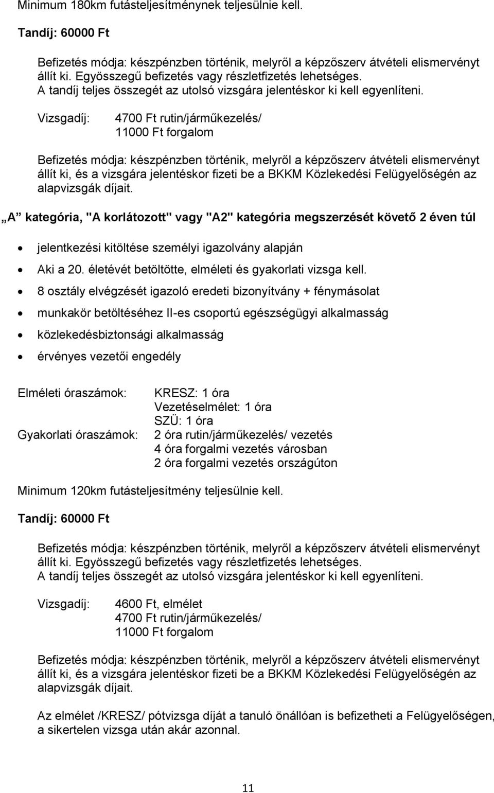 Vizsgadíj: 4700 Ft rutin/járműkezelés/ 11000 Ft forgalom állít ki, és a vizsgára jelentéskor fizeti be a BKKM Közlekedési Felügyelőségén az alapvizsgák díjait.