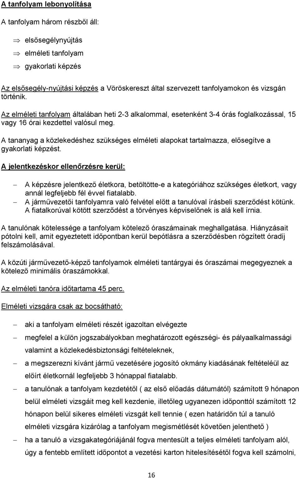 A tananyag a közlekedéshez szükséges elméleti alapokat tartalmazza, elősegítve a gyakorlati képzést.