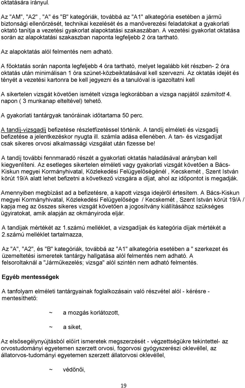 gyakorlat alapoktatási szakaszában. A vezetési gyakorlat oktatása során az alapoktatási szakaszban naponta legfeljebb 2 óra tartható. Az alapoktatás alól felmentés nem adható.