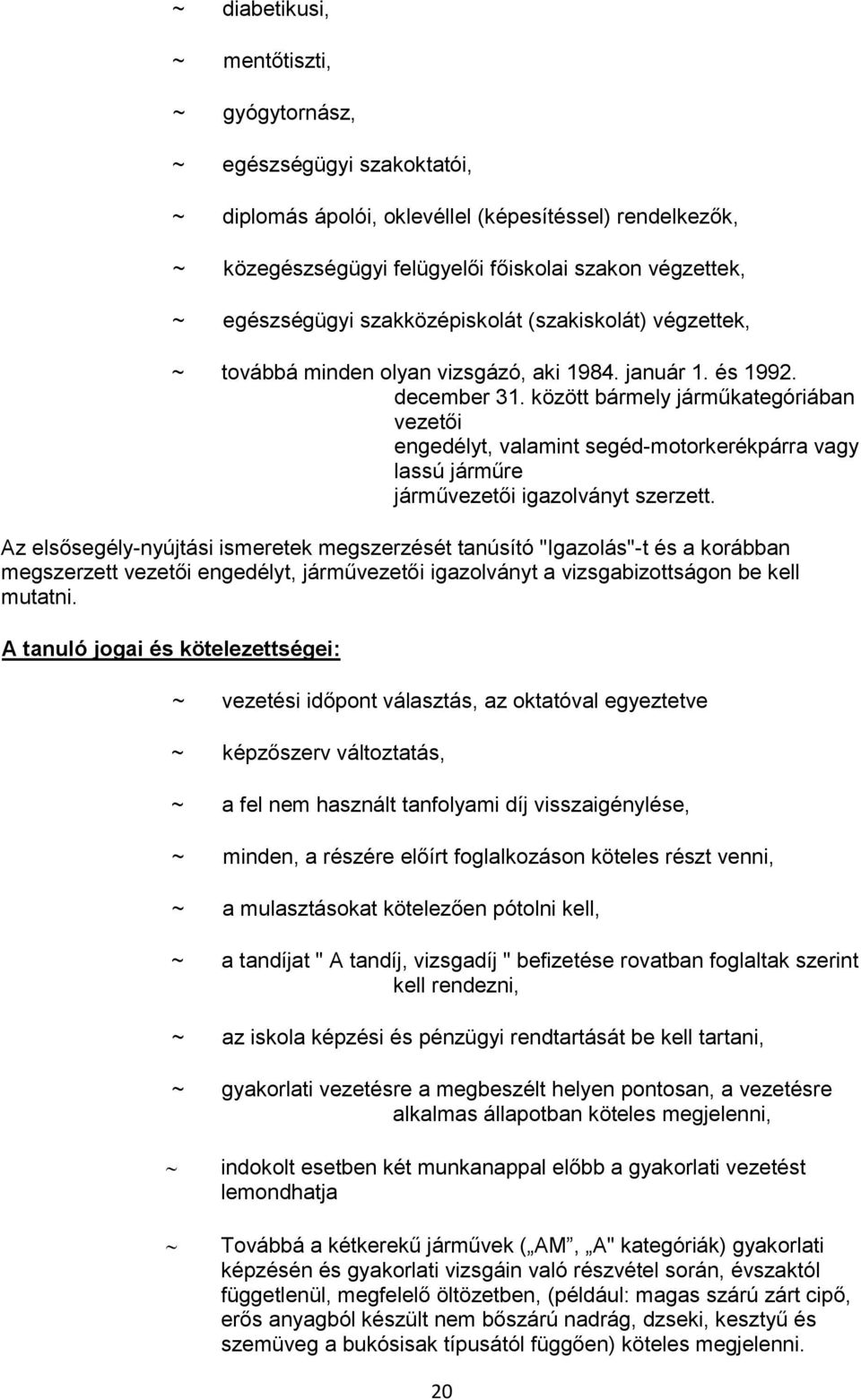 között bármely járműkategóriában vezetői engedélyt, valamint segéd-motorkerékpárra vagy lassú járműre járművezetői igazolványt szerzett.