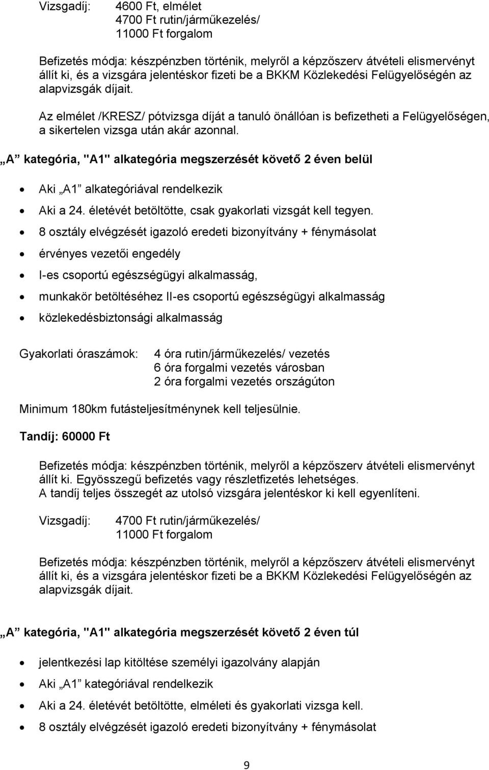 A kategória, "A1" alkategória megszerzését követő 2 éven belül Aki A1 alkategóriával rendelkezik Aki a 24. életévét betöltötte, csak gyakorlati vizsgát kell tegyen.