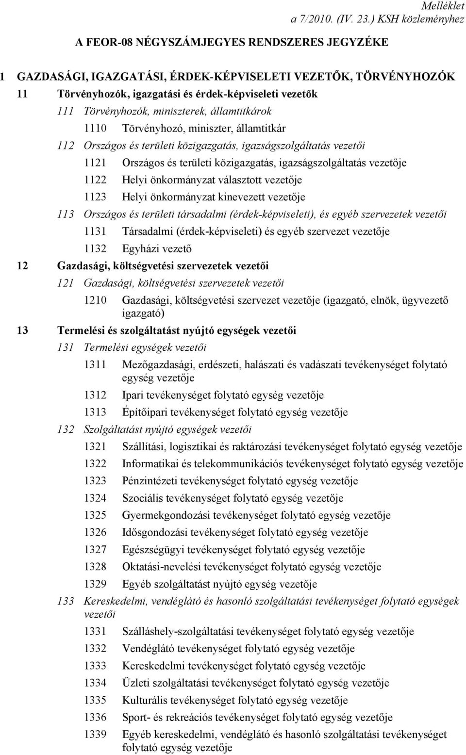 Törvényhozók, miniszterek, államtitkárok 1110 Törvényhozó, miniszter, államtitkár 112 Országos és területi közigazgatás, igazságszolgáltatás vezetői 1121 Országos és területi közigazgatás,