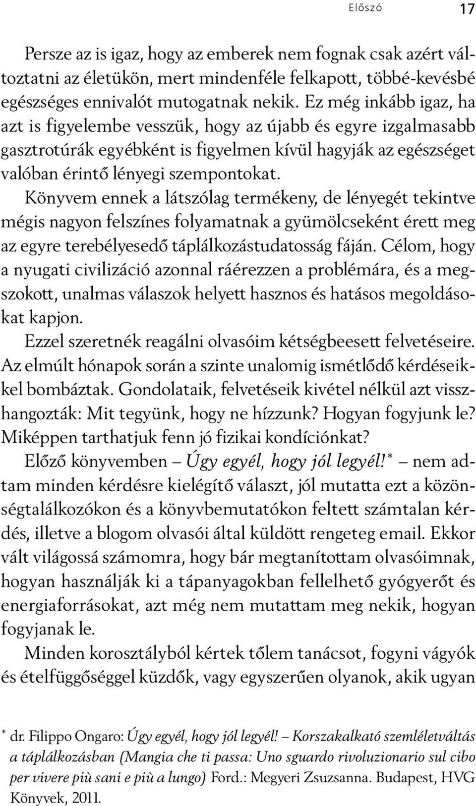 Könyvem ennek a látszólag termékeny, de lényegét tekintve mégis nagyon felszínes folyamatnak a gyümölcseként érett meg az egyre terebélyesedõ táplálkozástudatosság fáján.