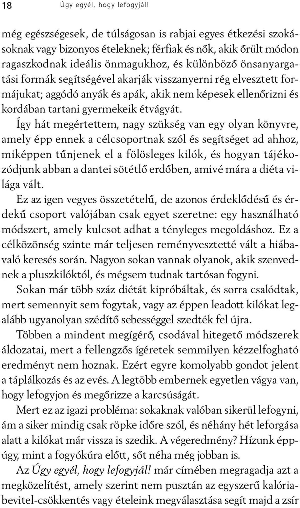 segítségével akarják visszanyerni rég elvesztett formájukat; aggódó anyák és apák, akik nem képesek ellenõrizni és kordában tartani gyermekeik étvágyát.