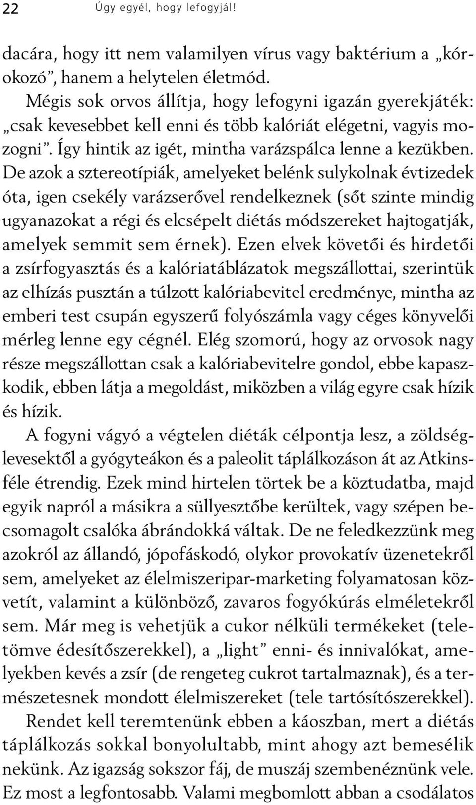 De azok a sztereotípiák, amelyeket belénk sulykolnak évtizedek óta, igen csekély varázserõvel rendelkeznek (sõt szinte mindig ugyanazokat a régi és elcsépelt diétás módszereket hajtogatják, amelyek