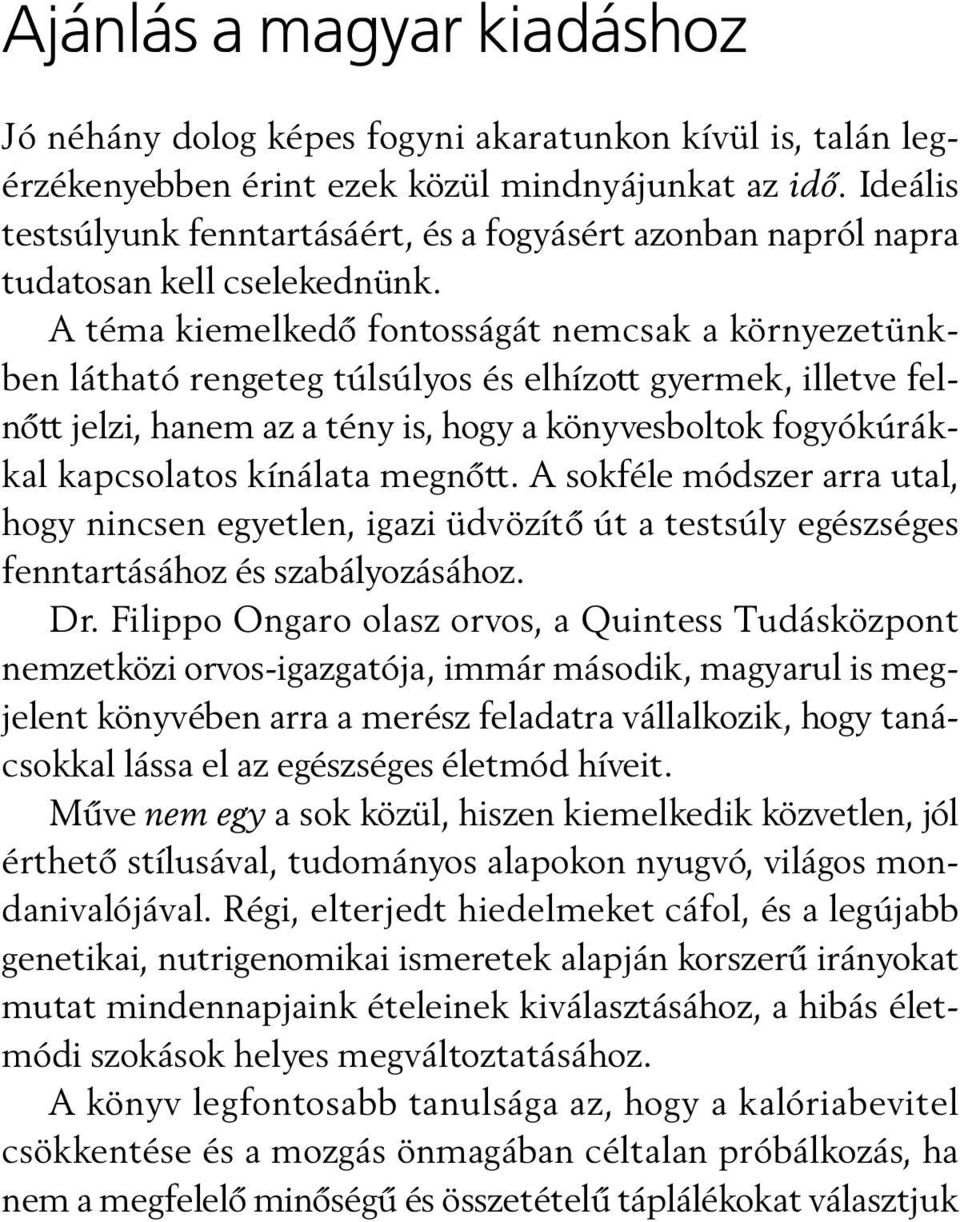 A téma kiemelkedõ fontosságát nemcsak a környezetünkben látható rengeteg túlsúlyos és elhízott gyermek, illetve felnõtt jelzi, hanem az a tény is, hogy a könyvesboltok fogyókúrákkal kapcsolatos