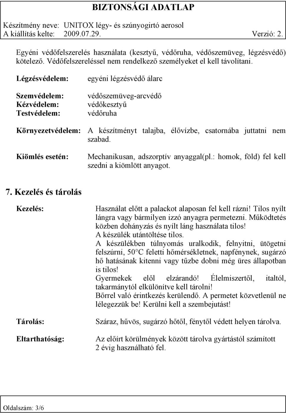 juttatni nem szabad. Mechanikusan, adszorptív anyaggal(pl.: homok, föld) fel kell szedni a kiömlött anyagot. 7.