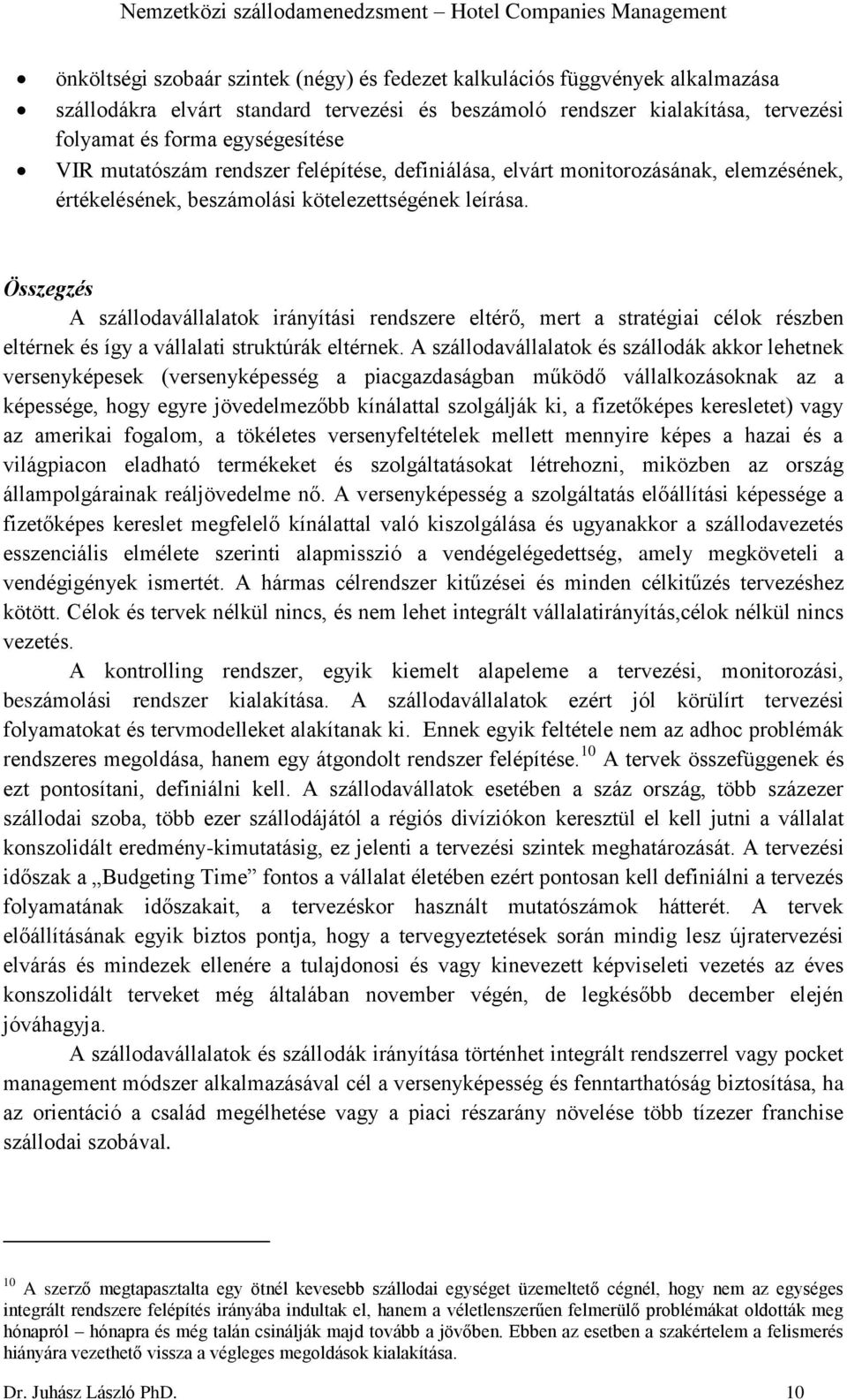 Összegzés A szállodavállalatok irányítási rendszere eltérő, mert a stratégiai célok részben eltérnek és így a vállalati struktúrák eltérnek.