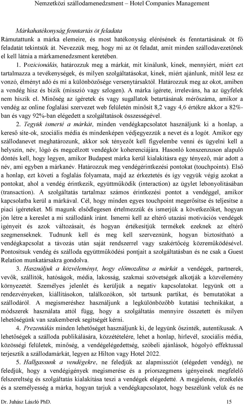 Pozicionálás, határozzuk meg a márkát, mit kínálunk, kinek, mennyiért, miért ezt tartalmazza a tevékenységek, és milyen szolgáltatásokat, kinek, miért ajánlunk, mitől lesz ez vonzó, élményt adó és mi