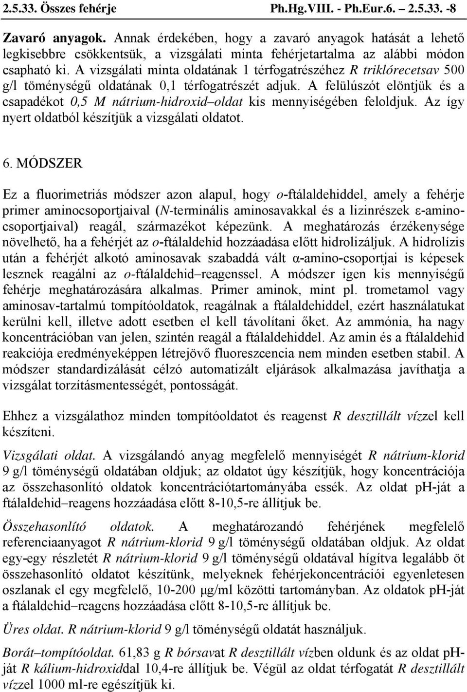 A vizsgálati minta oldatának 1 térfogatrészéhez R triklórecetsav 500 g/l töménységű oldatának 0,1 térfogatrészét adjuk.