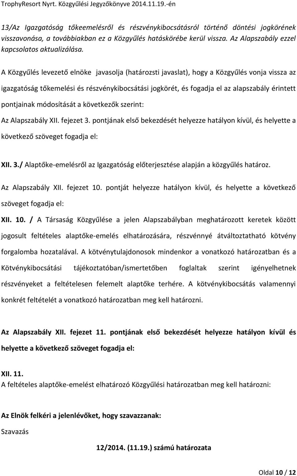 A Közgyűlés levezető elnöke javasolja (határozsti javaslat), hogy a Közgyűlés vonja vissza az igazgatóság tőkemelési és részvénykibocsátási jogkörét, és fogadja el az alapszabály érintett pontjainak