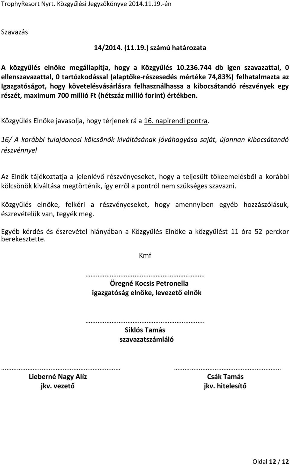 részét, maximum 700 millió Ft (hétszáz millió forint) értékben. Közgyűlés Elnöke javasolja, hogy térjenek rá a 16. napirendi pontra.