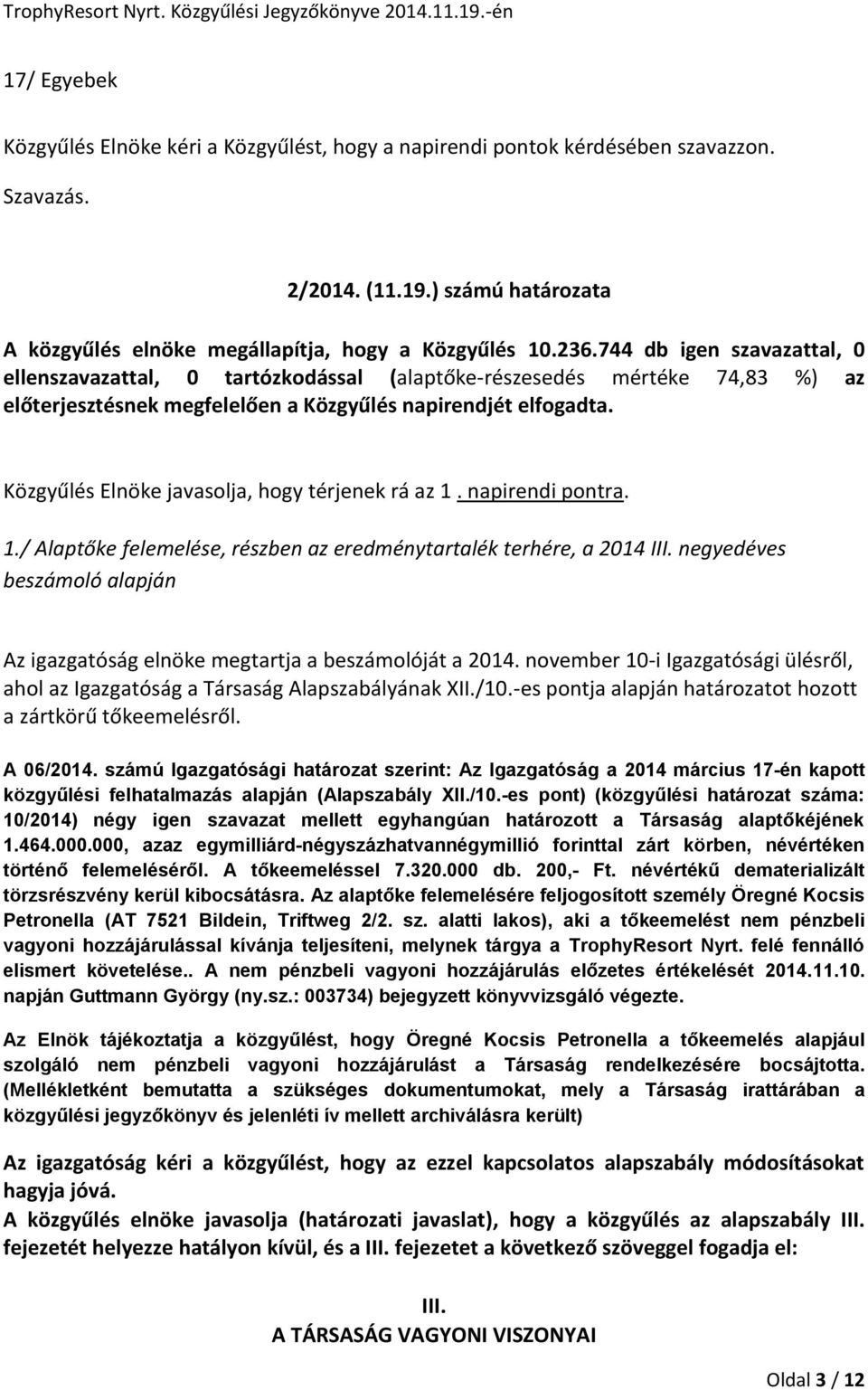 Közgyűlés Elnöke javasolja, hogy térjenek rá az 1. napirendi pontra. 1./ Alaptőke felemelése, részben az eredménytartalék terhére, a 2014 III.