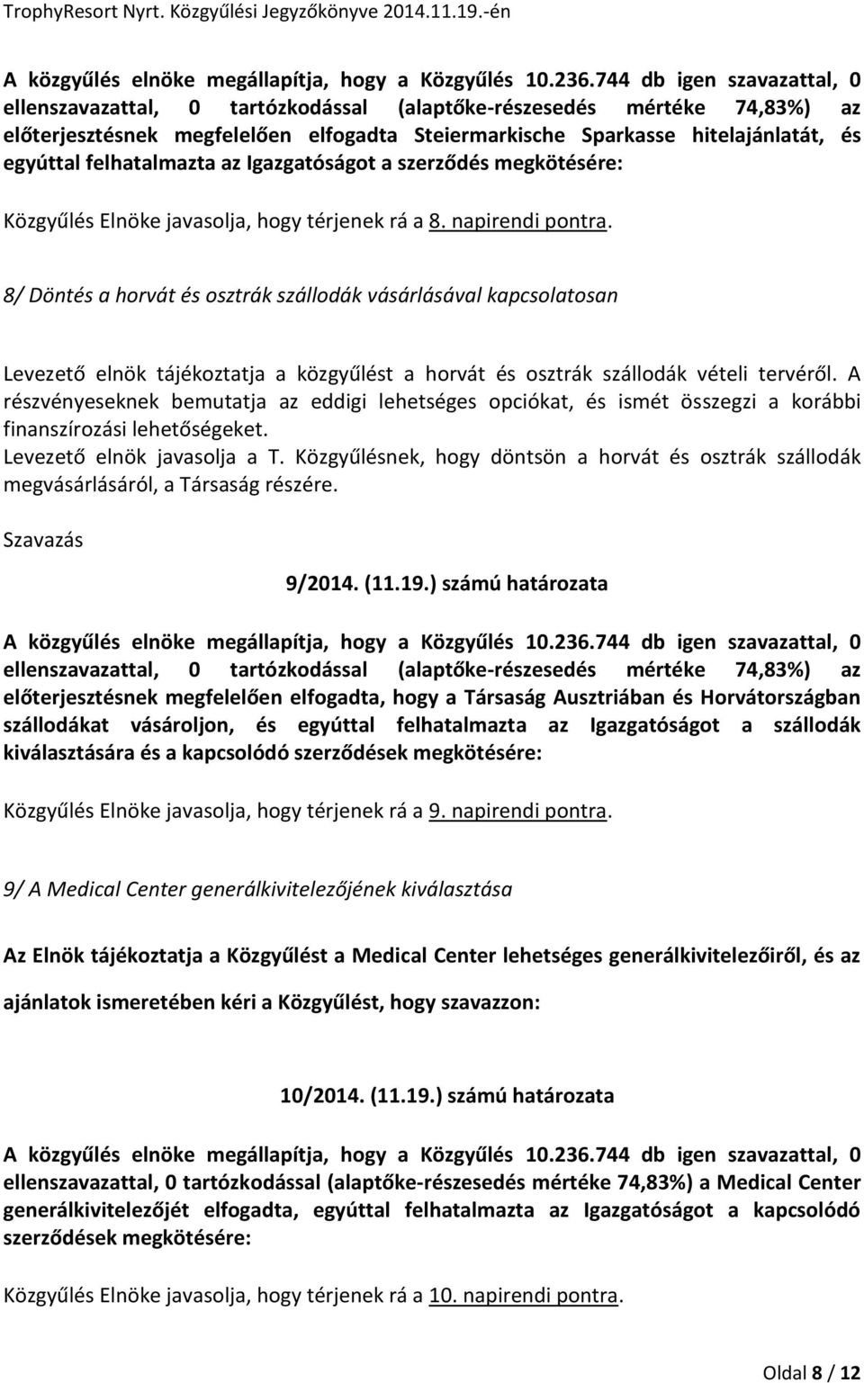 8/ Döntés a horvát és osztrák szállodák vásárlásával kapcsolatosan Levezető elnök tájékoztatja a közgyűlést a horvát és osztrák szállodák vételi tervéről.