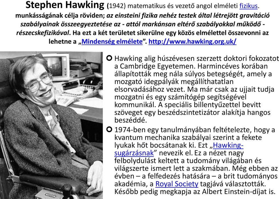 Ha ezt a két területet sikerülne egy közös elmélettel összevonni az lehetne a Mindenség elmélete. http://www.hawking.org.uk/ Hawking alig húszévesen szerzett doktori fokozatot a Cambridge Egyetemen.