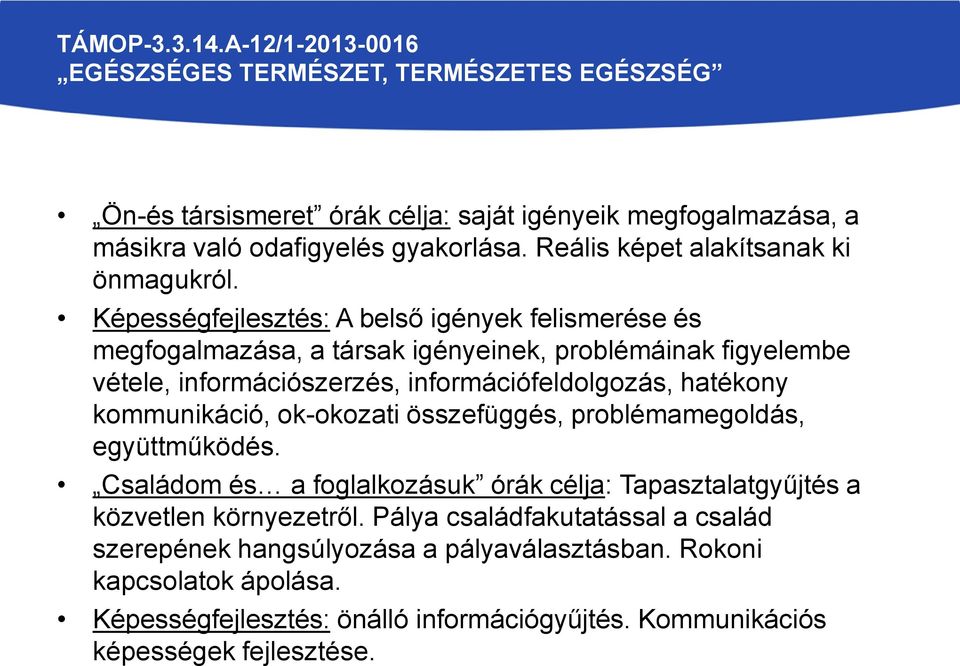 hatékony kommunikáció, ok-okozati összefüggés, problémamegoldás, együttműködés. Családom és a foglalkozásuk órák célja: Tapasztalatgyűjtés a közvetlen környezetről.