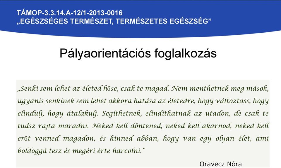 elindulj, hogy átalakulj. Segíthetnek, elindíthatnak az utadon, de csak te tudsz rajta maradni.