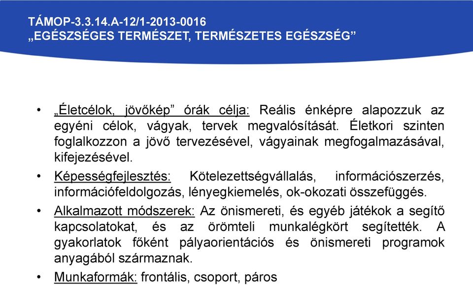 Képességfejlesztés: Kötelezettségvállalás, információszerzés, információfeldolgozás, lényegkiemelés, ok-okozati összefüggés.