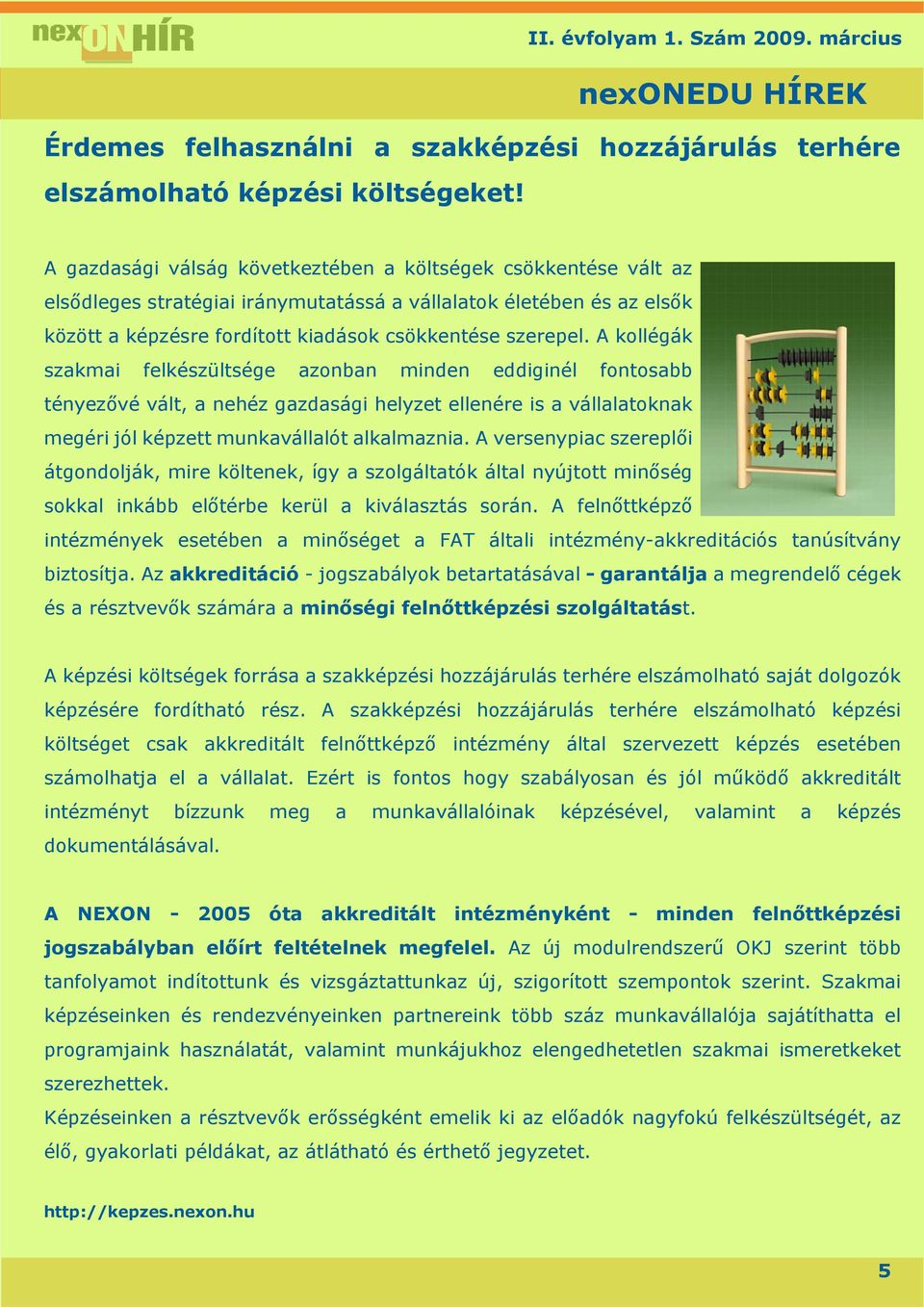 A kollégák szakmai felkészültsége azonban minden eddiginél fontosabb tényezővé vált, a nehéz gazdasági helyzet ellenére is a vállalatoknak megéri jól képzett munkavállalót alkalmaznia.
