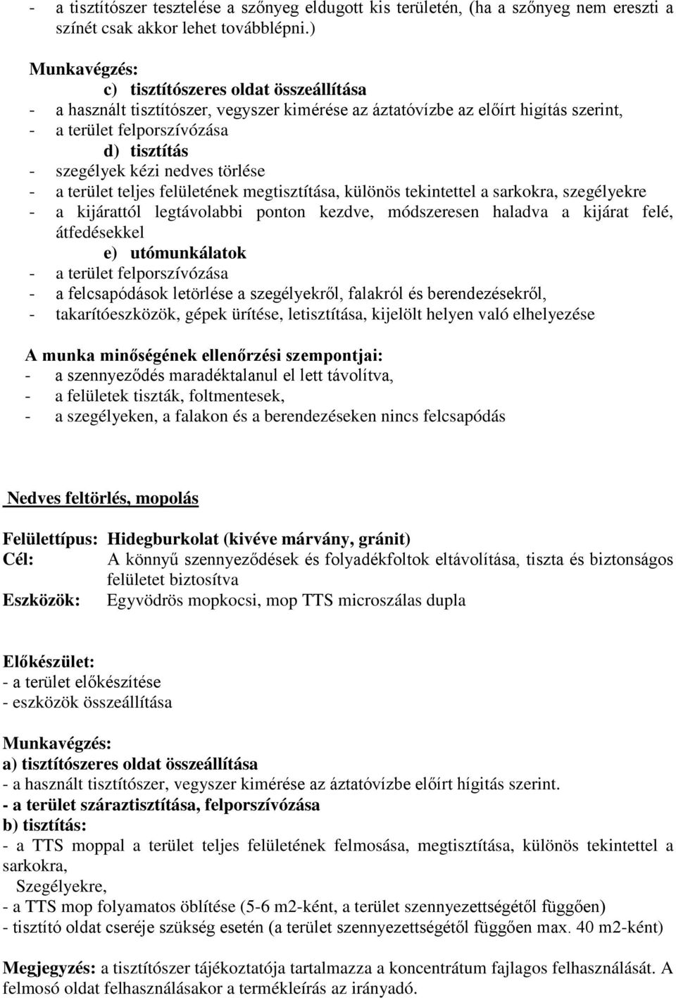 - a terület teljes felületének megtisztítása, különös tekintettel a sarkokra, szegélyekre - a kijárattól legtávolabbi ponton kezdve, módszeresen haladva a kijárat felé, átfedésekkel e) utómunkálatok