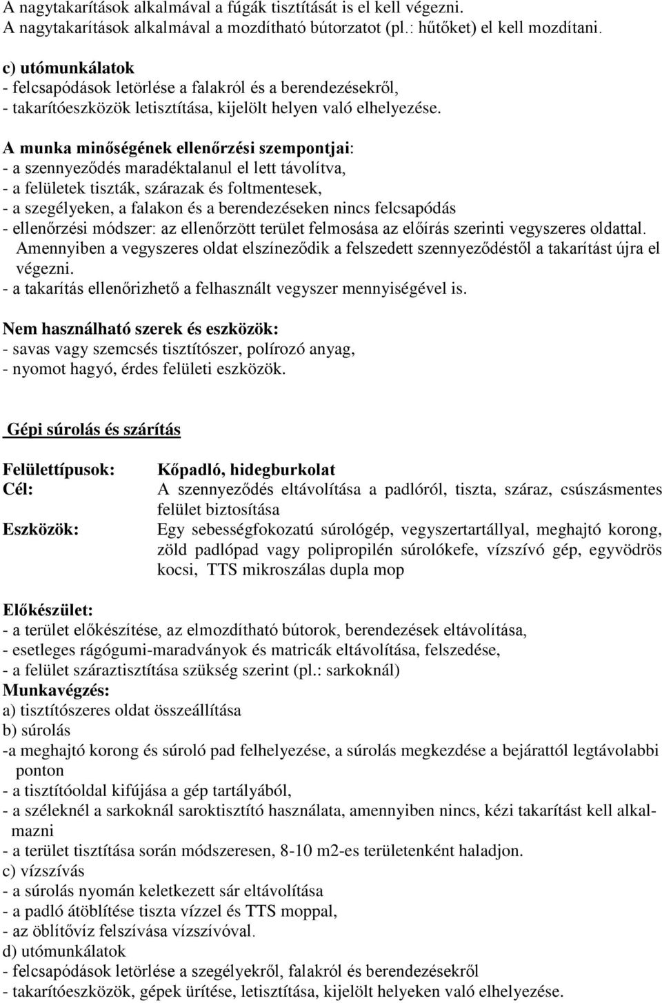 - a szennyeződés maradéktalanul el lett távolítva, - a felületek tiszták, szárazak és foltmentesek, - a szegélyeken, a falakon és a berendezéseken nincs felcsapódás - ellenőrzési módszer: az