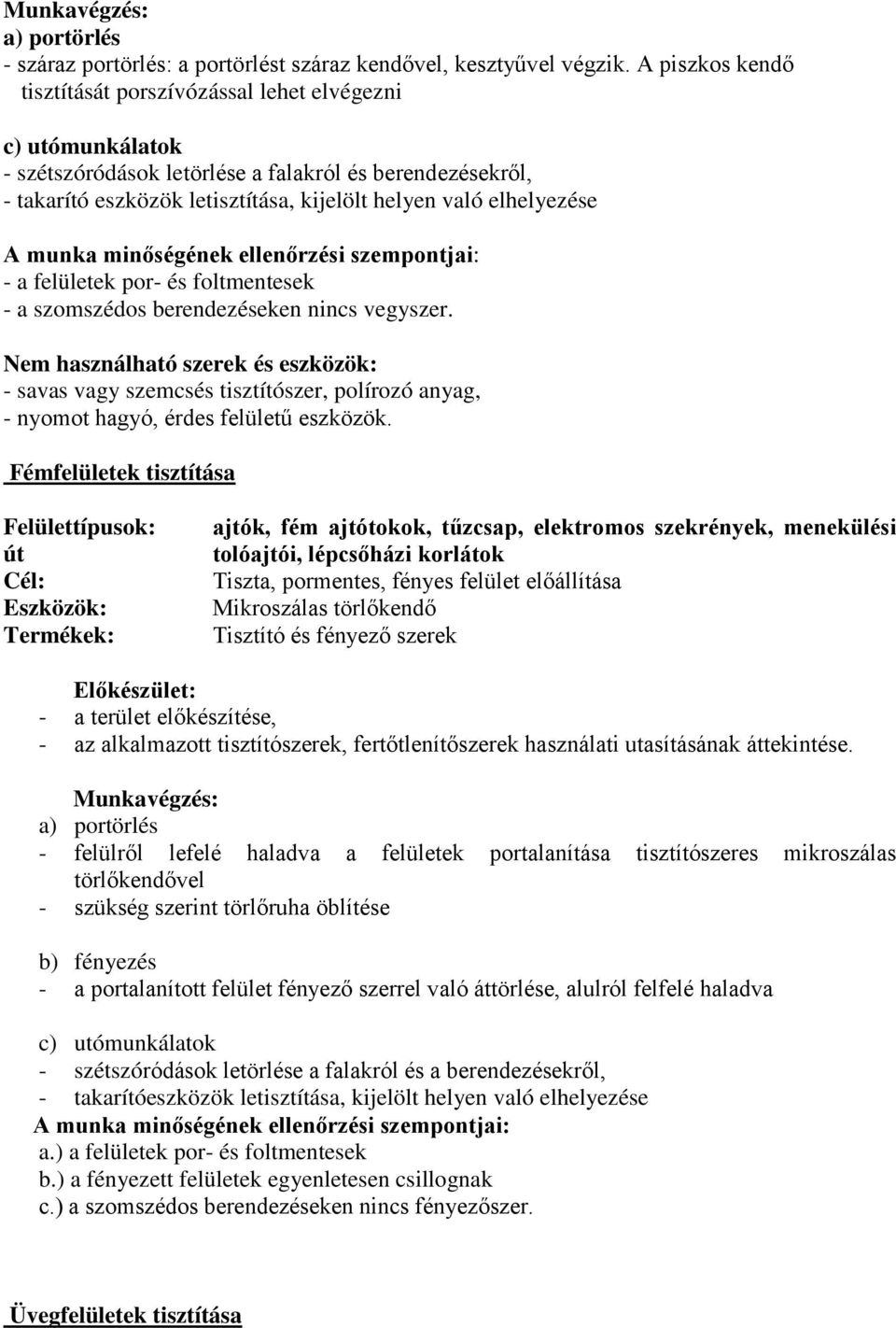 por- és foltmentesek - a szomszédos berendezéseken nincs vegyszer. - savas vagy szemcsés tisztítószer, polírozó anyag, - nyomot hagyó, érdes felületű eszközök.