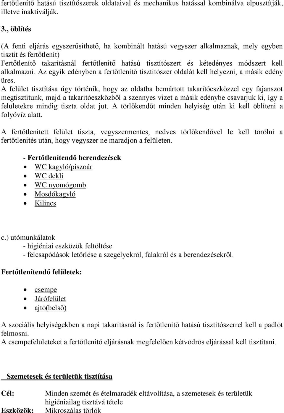 módszert kell alkalmazni. Az egyik edényben a fertőtlenítő tisztítószer oldalát kell helyezni, a másik edény üres.