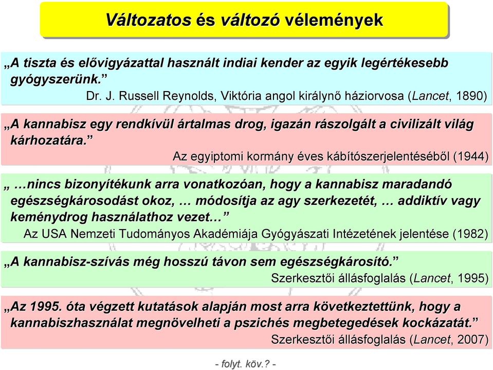 Az egyiptomi kormány éves kábítószerjelentéséből (1944) nincs bizonyítékunk arra vonatkozóan, hogy a kannabisz maradandó egészségkárosodást okoz,, módosítja az agy szerkezetét,, addiktív vagy