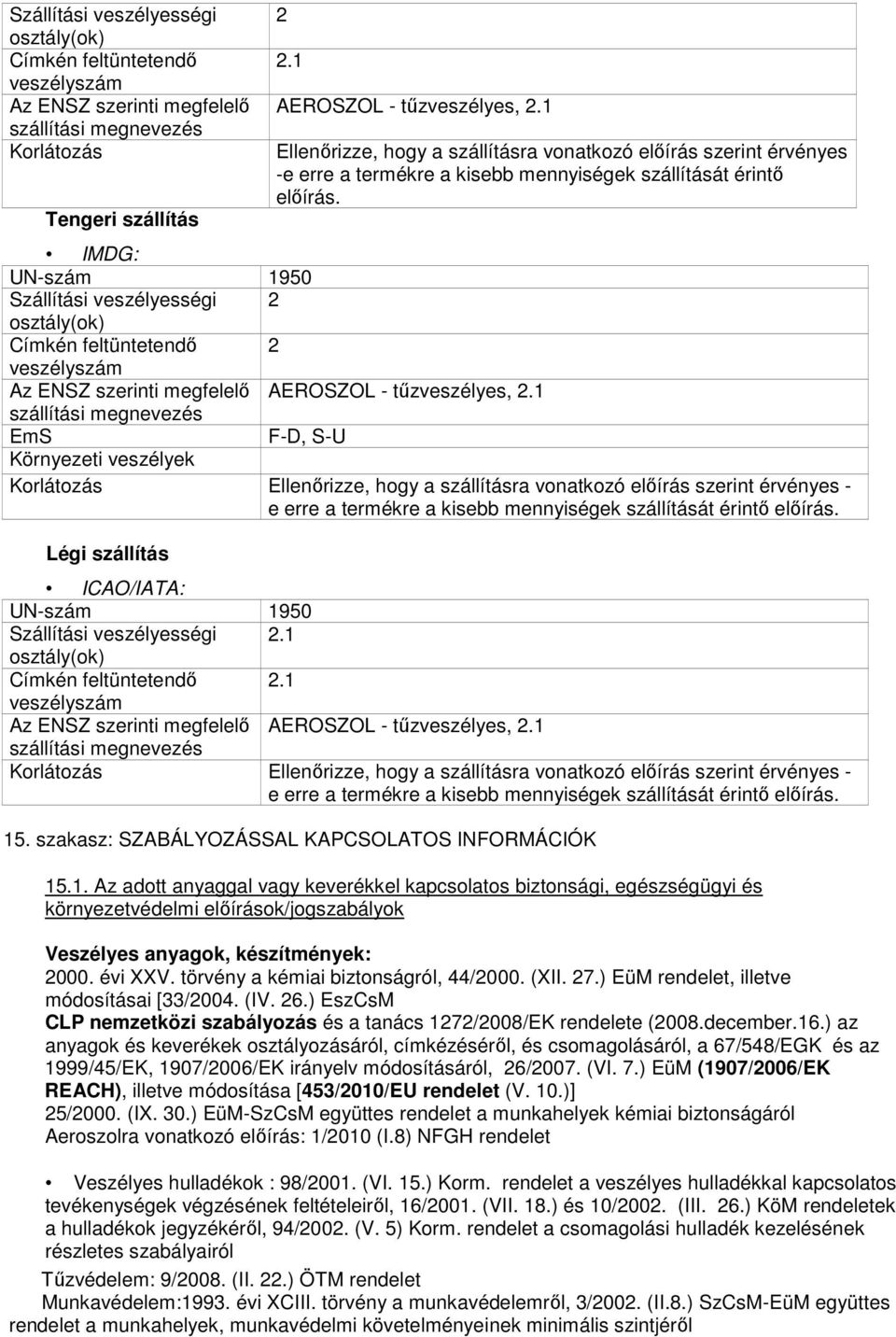 IMDG: UN-szám 1950 Szállítási veszélyességi 2 osztály(ok) Címkén feltüntetendő 2 veszélyszám Az ENSZ szerinti megfelelő AEROSZOL - tűzveszélyes, 2.
