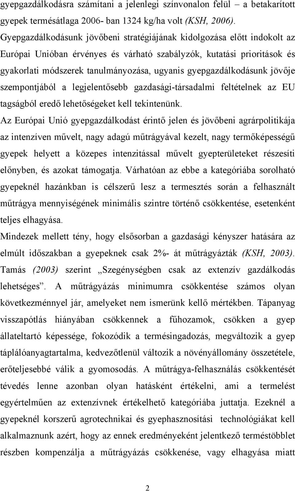 gyepgazdálkodásunk jövője szempontjából a legjelentősebb gazdasági-társadalmi feltételnek az EU tagságból eredő lehetőségeket kell tekintenünk.