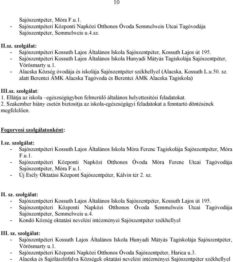 sz. alatt Berentei ÁMK Alacska Tagóvoda és Berentei ÁMK Alacska Tagiskola) III.sz. szolgálat: 1. Ellátja az iskola egészségügyben felmerülő általános helyettesítési feladatokat. 2.