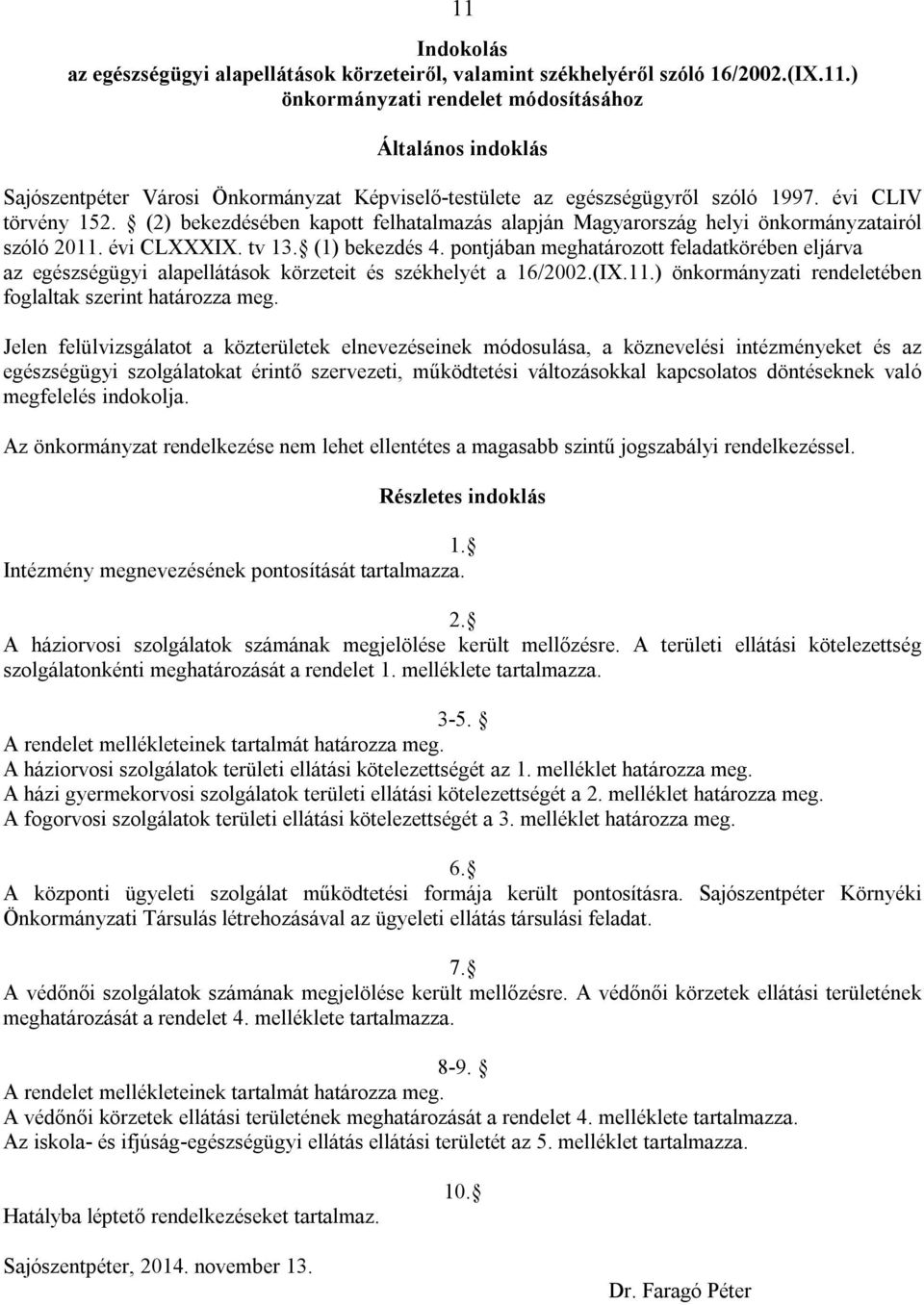 pontjában meghatározott feladatkörében eljárva az egészségügyi alapellátások körzeteit és székhelyét a 16/2002.(IX.11.) önkormányzati rendeletében foglaltak szerint határozza meg.