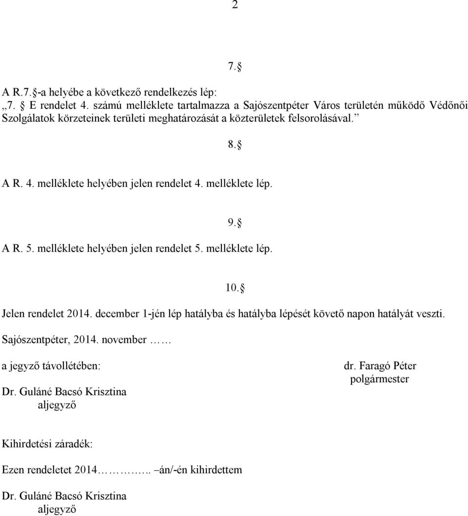 melléklete helyében jelen rendelet 4. melléklete lép. 9. A R. 5. melléklete helyében jelen rendelet 5. melléklete lép. Jelen rendelet 2014.