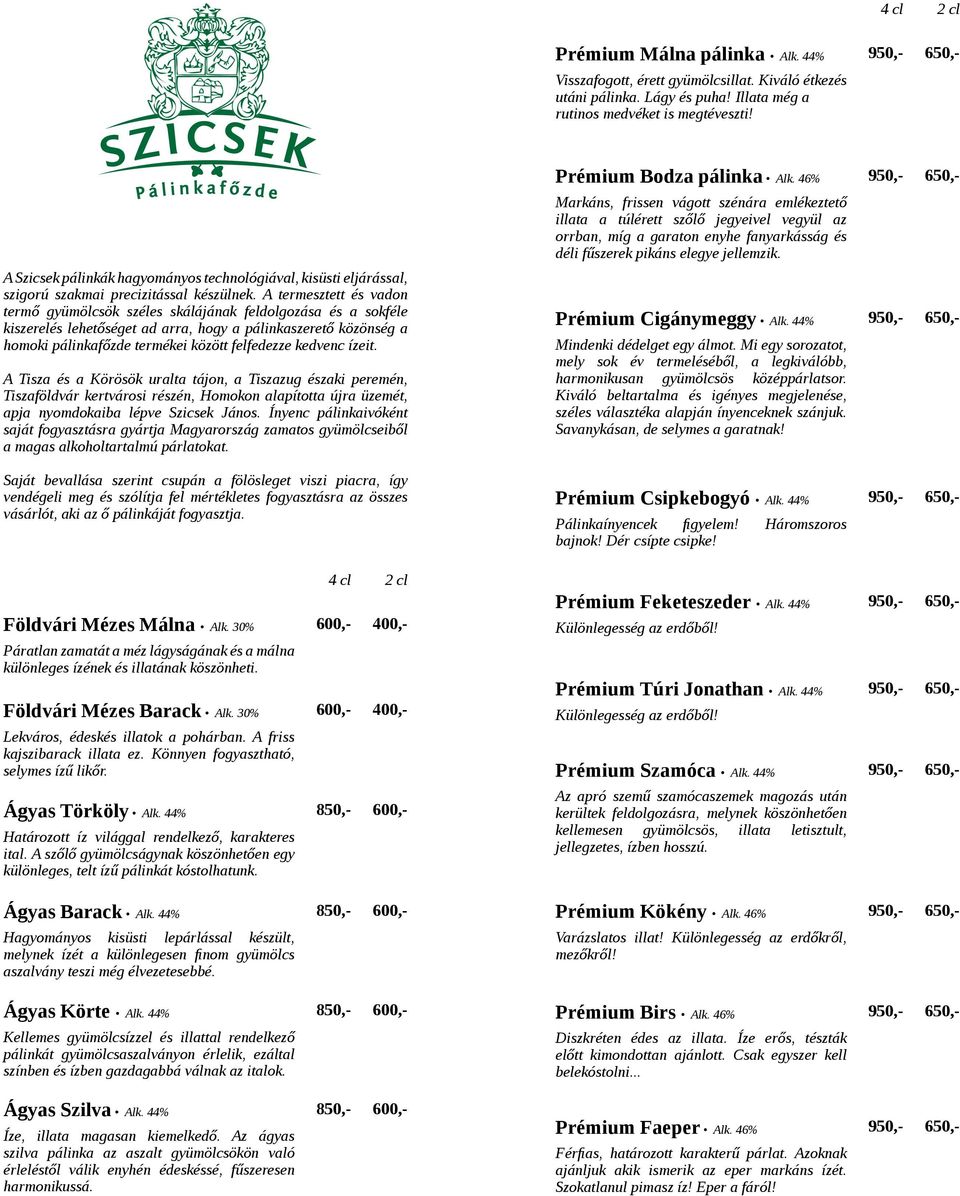 A termesztett és vadon termő gyümölcsök széles skálájának feldolgozása és a sokféle kiszerelés lehetőséget ad arra, hogy a pálinkaszerető közönség a homoki pálinkafőzde termékei között felfedezze