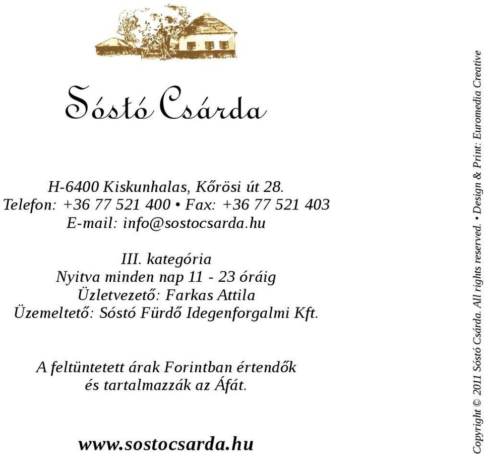 kategória Nyitva minden nap 11-23 óráig Üzletvezető: Farkas Attila Üzemeltető: Sóstó Fürdő