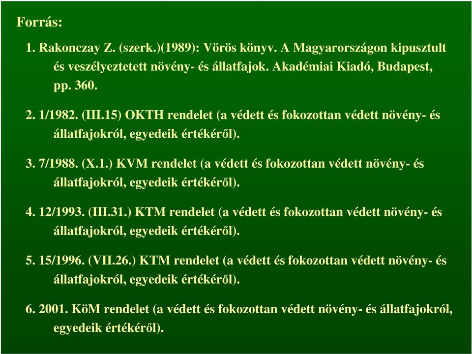 4. 12/1993. (III.31.) KTM rendelet (a védett és fokozottan védett növény- és állatfajokról, egyedeik értékéről). 5. 15/1996. (VII.26.
