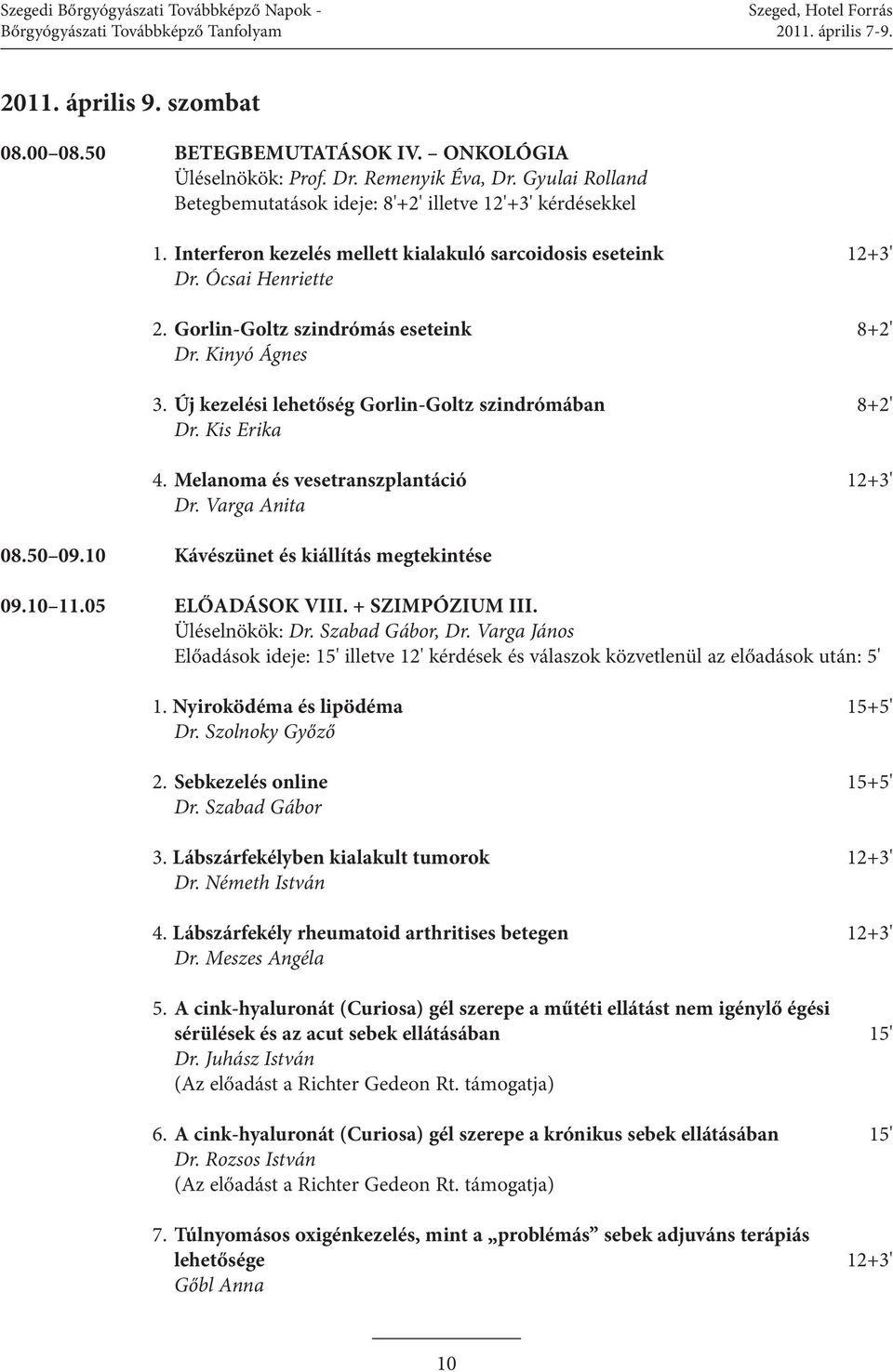 Gorlin-Goltz szindrómás eseteink 8+2' Dr. Kinyó Ágnes 3. Új kezelési lehetőség Gorlin-Goltz szindrómában 8+2' Dr. Kis Erika 4. Melanoma és vesetranszplantáció 12+3' Dr. Varga Anita 08.50 09.