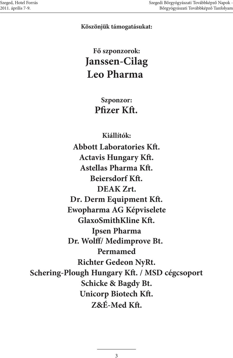 Kiállítók: Abbott Laboratories Kft. Actavis Hungary Kft. Astellas Pharma Kft. Beiersdorf Kft. DEAK Zrt. Dr. Derm Equipment Kft.