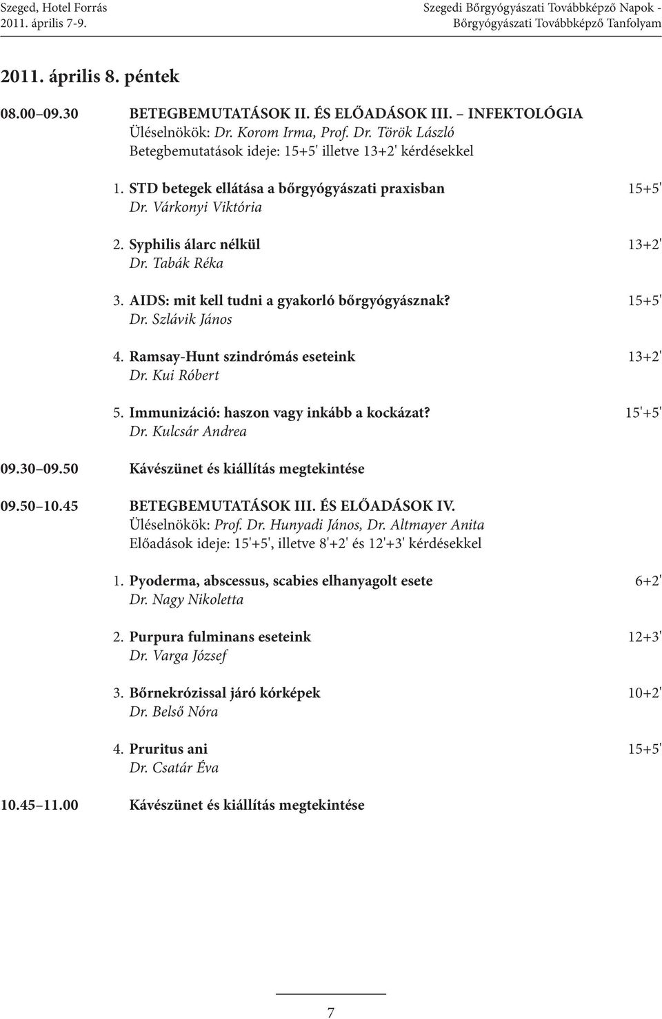 Várkonyi Viktória 2. Syphilis álarc nélkül 13+2' Dr. Tabák Réka 3. AIDS: mit kell tudni a gyakorló bőrgyógyásznak? 15+5' Dr. Szlávik János 4. Ramsay-Hunt szindrómás eseteink 13+2' Dr. Kui Róbert 5.