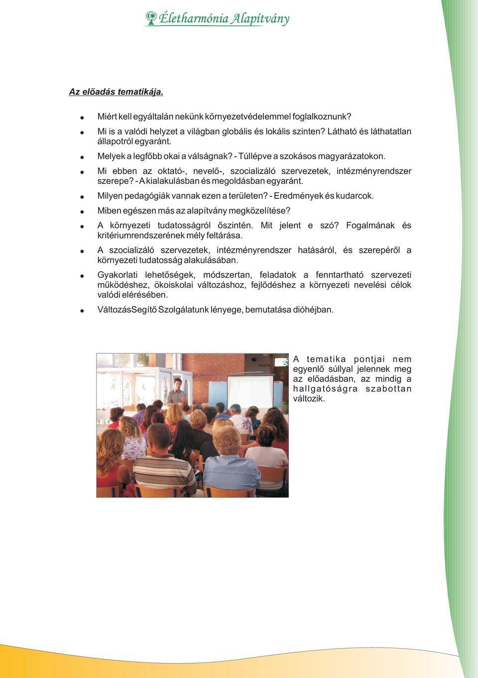 Milyen pedagógiák vannak ezen a területen? - Eredmények és kudarcok. Miben egészen más az alapítvány megközelítése? A környezeti tudatosságról õszintén. Mit jelent e szó?