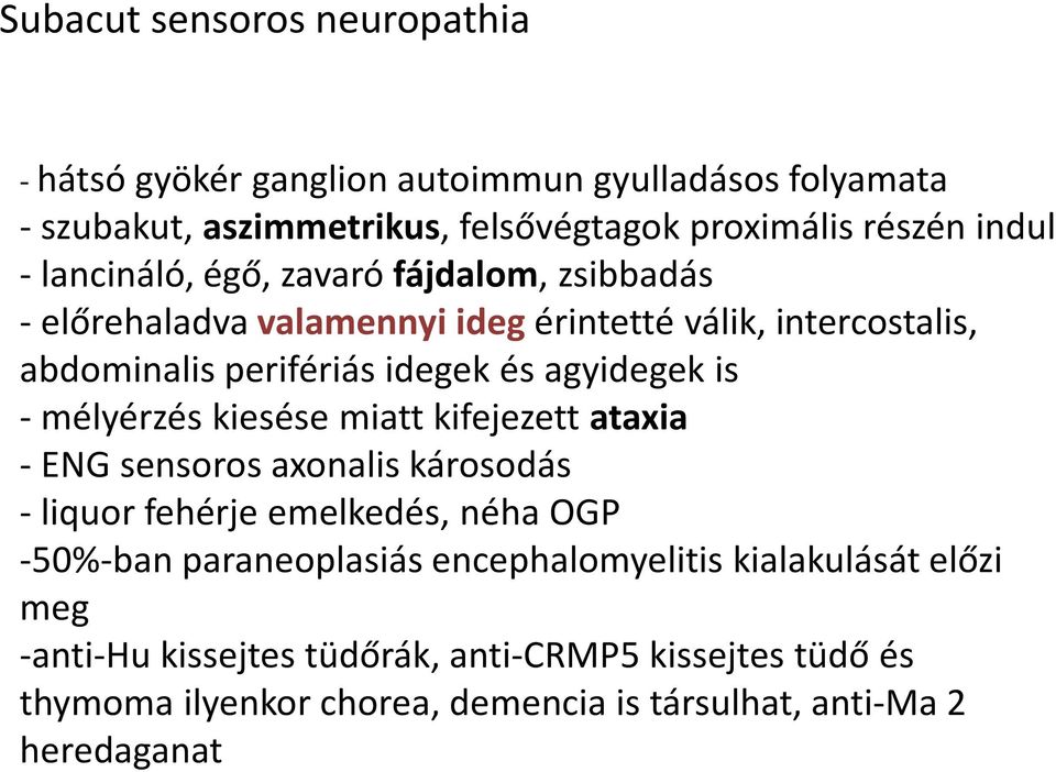 is - mélyérzés kiesése miatt kifejezett ataxia - ENG sensoros axonalis károsodás - liquor fehérje emelkedés, néha OGP -50%-ban