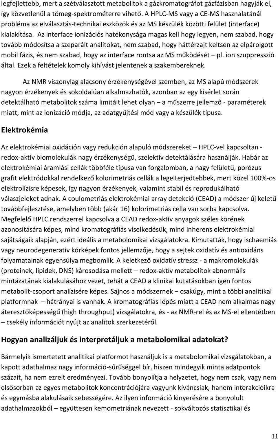 Az interface ionizációs hatékonysága magas kell hogy legyen, nem szabad, hogy tovább módosítsa a szeparált analitokat, nem szabad, hogy háttérzajt keltsen az elpárolgott mobil fázis, és nem szabad,