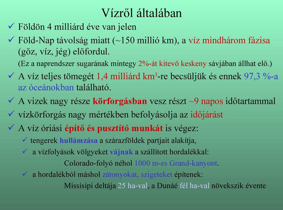 A vizek nagy része körforgásban vesz részt ~9 napos időtartammal vízkörforgás nagy mértékben befolyásolja az időjárást A víz óriási építő és pusztító munkát is végez: tengerek hullámzása a