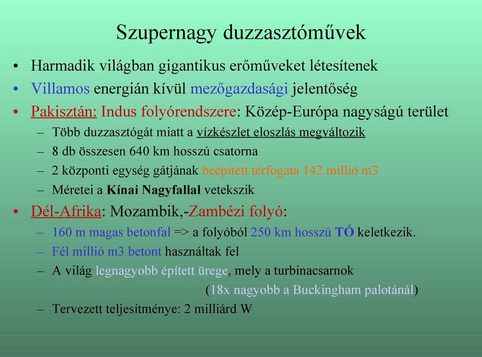 térfogata 142 millió m3 Méretei a Kínai Nagyfallal vetekszik Dél-Afrika: Mozambik,-Zambézi folyó: 160 m magas betonfal => a folyóból 250 km hosszú TÓ keletkezik.