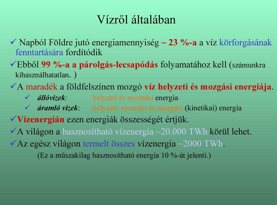 állóvizek: helyzeti és nyomási energia áramló vizek: helyzeti, nyomási és mozgási (kinetikai) energia Vízenergián ezen energiák összességét