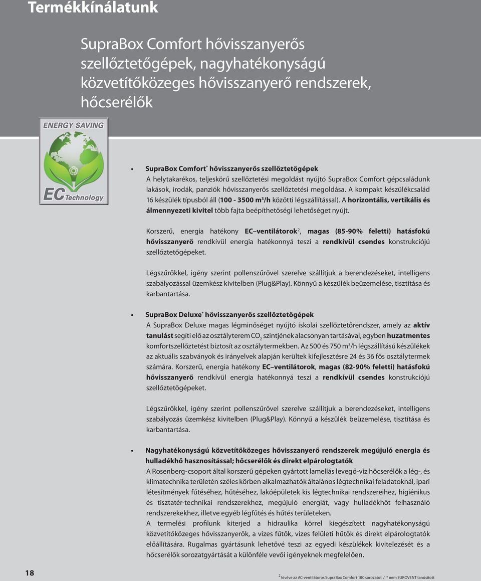 A kompakt készülékcsalád 16 készülék típusból áll (100-3500 m 3 /h közötti légszállítással). A horizontális, vertikális és álmennyezeti kivitel több fajta beépíthetőségi lehetőséget nyújt.